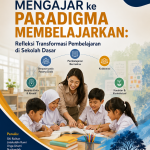 Paradigma Mengajar ke Paradigma Membelajarkan: Refleksi Transformasi Pembelajaran di Sekolah Dasar