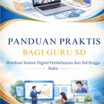 Panduan Praktis Guru SD: Membuat Konten Digital Pembelajaran dari  Nol hingga Mahir